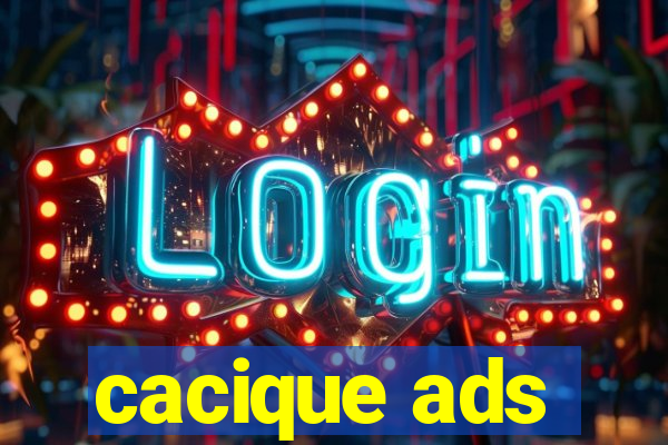 cacique ads